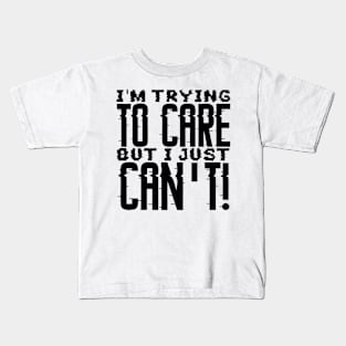 I'm Trying To Care But I just Can't Kids T-Shirt